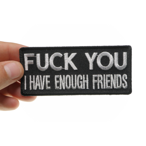 Fuck You I Have Enough Friends Funny Naughty Patch