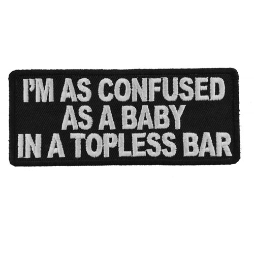 I'm As Confused As Baby In Topless Bar Patch 4x1.75 Inch 