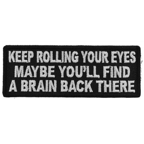 Keep Rolling Your Eyes Maybe You'll Find A Brain Back There Patch - 4x1.5 Inch