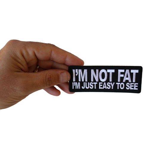 I'm Not Fat I'm Just Easy to See Patch 4x1.5 Inch 
