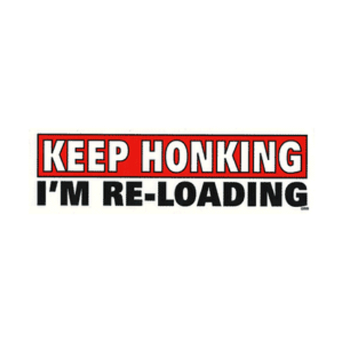 Bumper Sticker - Keep Honking I'm Reloading