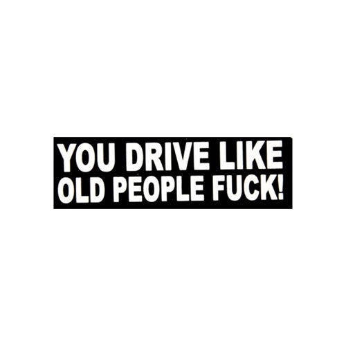 You drive like old people fuck Sticker